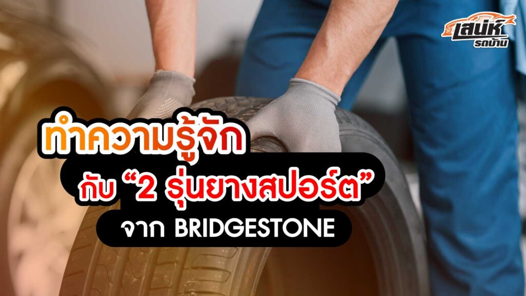ทำความรู้จักกับ 2 รุ่นยางสปอร์ตจาก BRIDGESTONE